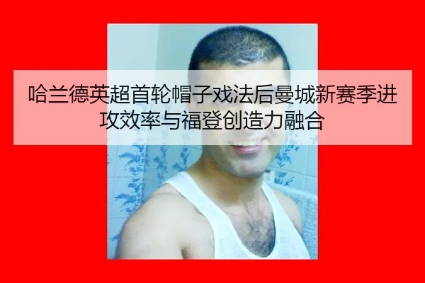 哈兰德英超首轮帽子戏法后曼城新赛季进攻效率与福登创造力融合