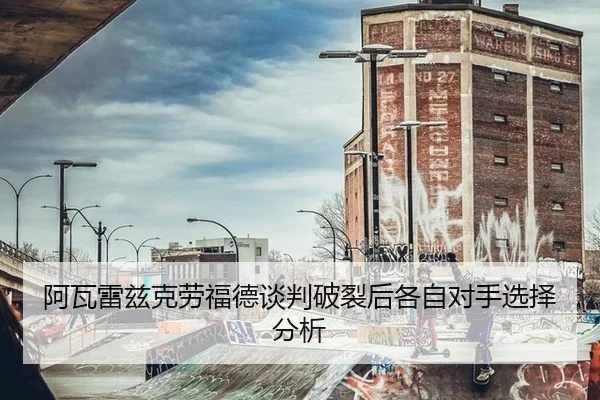 阿瓦雷兹克劳福德谈判破裂后各自对手选择分析